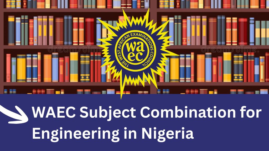 WAEC Subject Combination for Engineering in Nigeria (Course Requirement)